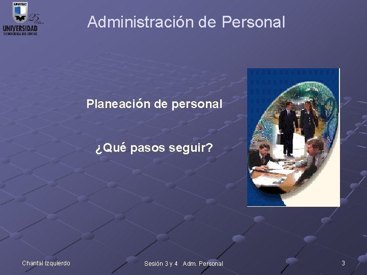 Administración de Personal Planeación de personal ¿Qué pasos seguir? Chantal Izquierdo Sesión 3 y