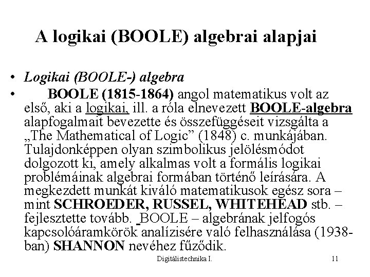 A logikai (BOOLE) algebrai alapjai • Logikai (BOOLE-) algebra • BOOLE (1815 -1864) angol
