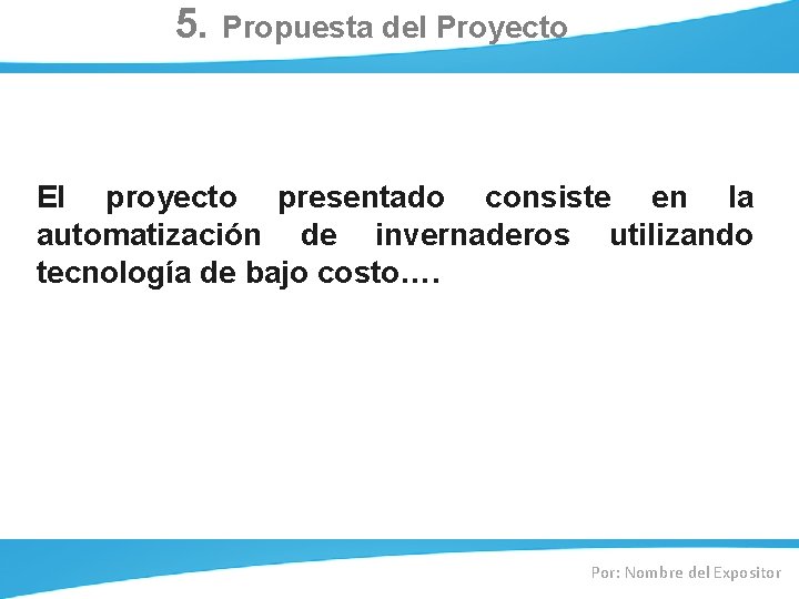 5. Propuesta del Proyecto El proyecto presentado consiste en la automatización de invernaderos utilizando