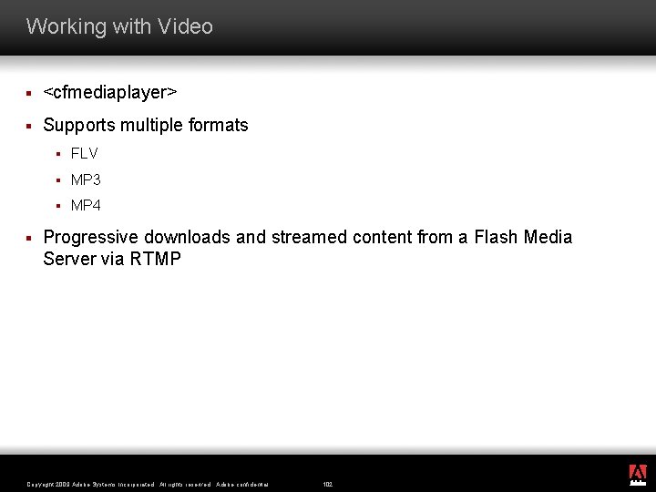 Working with Video § <cfmediaplayer> § Supports multiple formats § § FLV § MP