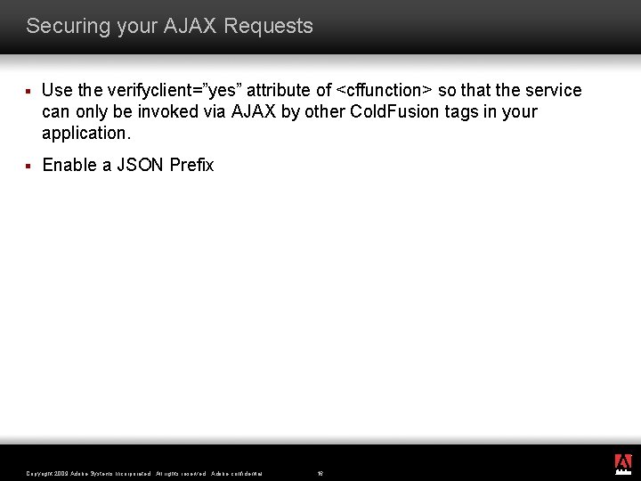 Securing your AJAX Requests § Use the verifyclient=”yes” attribute of <cffunction> so that the