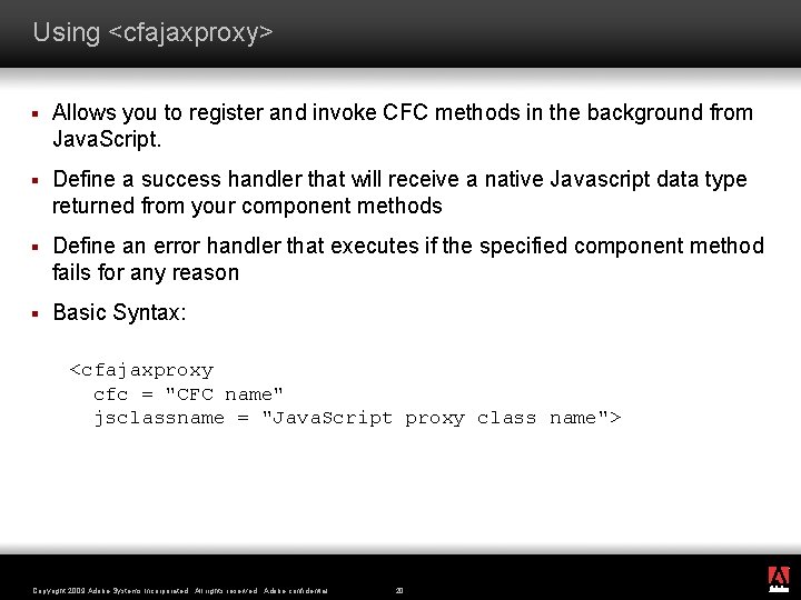 Using <cfajaxproxy> § Allows you to register and invoke CFC methods in the background