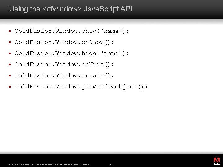 Using the <cfwindow> Java. Script API § Cold. Fusion. Window. show(‘name’); § Cold. Fusion.