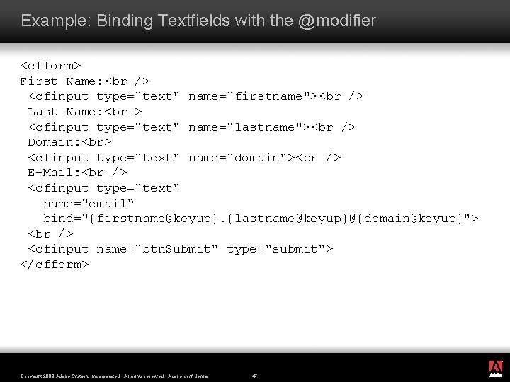 Example: Binding Textfields with the @modifier <cfform> First Name: <br /> <cfinput type="text" name="firstname"><br