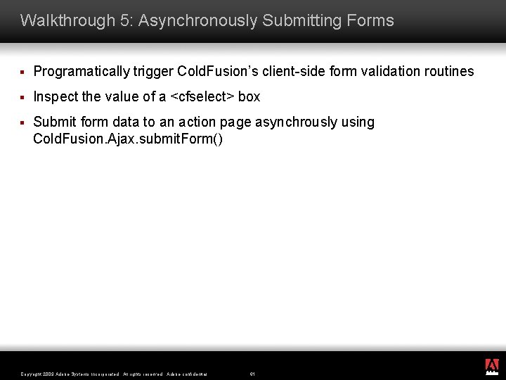 Walkthrough 5: Asynchronously Submitting Forms § Programatically trigger Cold. Fusion’s client-side form validation routines
