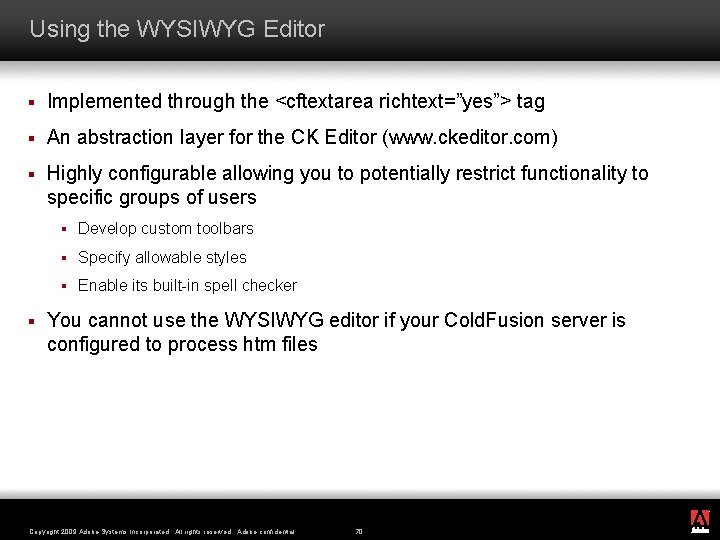 Using the WYSIWYG Editor § Implemented through the <cftextarea richtext=”yes”> tag § An abstraction