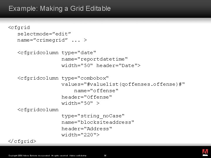 Example: Making a Grid Editable <cfgrid selectmode=”edit” name=”crimegrid”. . . > <cfgridcolumn type="date" name="reportdatetime"