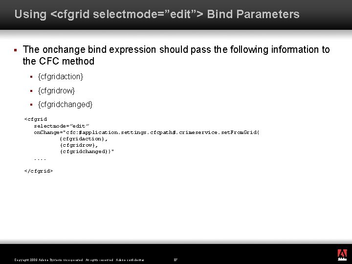 Using <cfgrid selectmode=”edit”> Bind Parameters § The onchange bind expression should pass the following