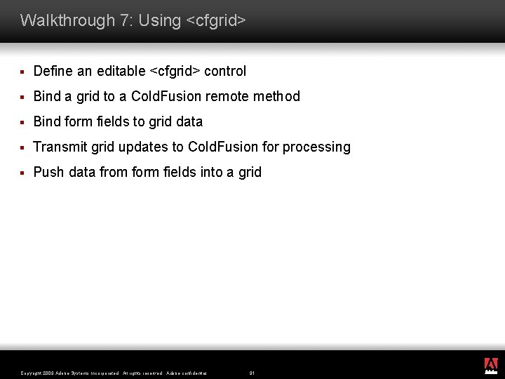 Walkthrough 7: Using <cfgrid> § Define an editable <cfgrid> control § Bind a grid
