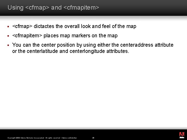 Using <cfmap> and <cfmapitem> § <cfmap> dictactes the overall look and feel of the