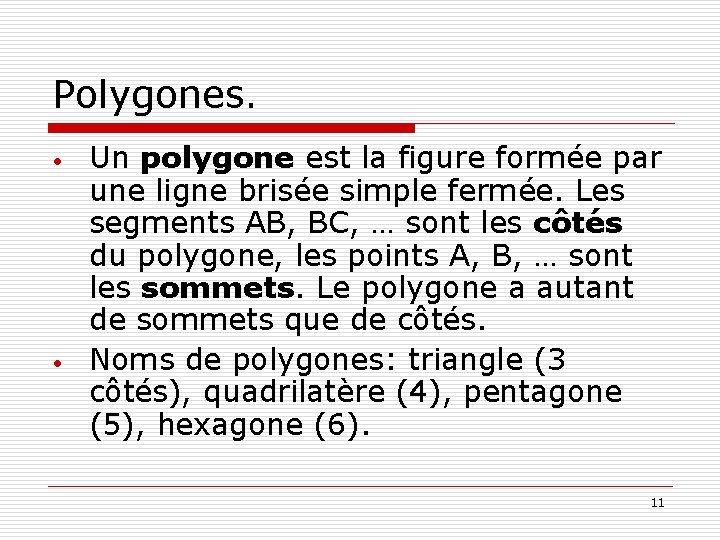 Polygones. • • Un polygone est la figure formée par une ligne brisée simple