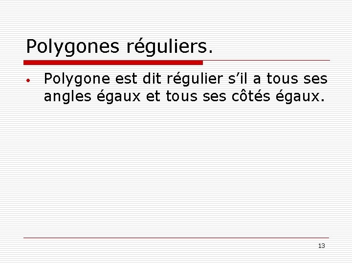 Polygones réguliers. • Polygone est dit régulier s’il a tous ses angles égaux et