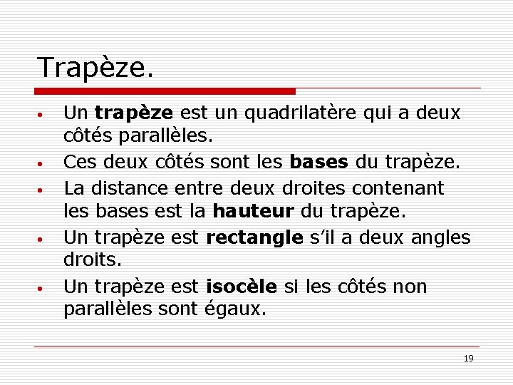 Trapèze. • • • Un trapèze est un quadrilatère qui a deux côtés parallèles.