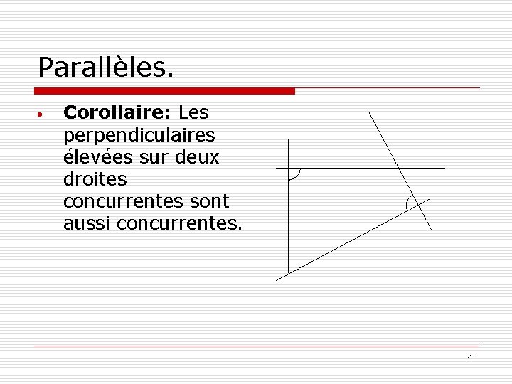 Parallèles. • Corollaire: Les perpendiculaires élevées sur deux droites concurrentes sont aussi concurrentes. 4