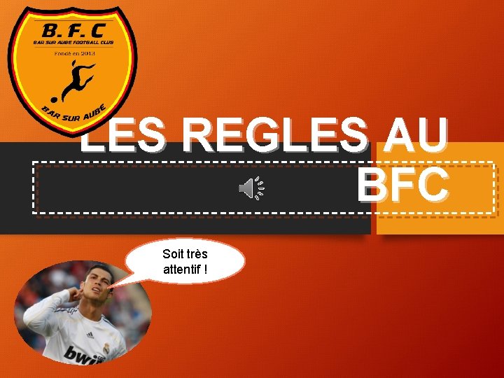 LES REGLES AU BFC Soit très attentif ! 