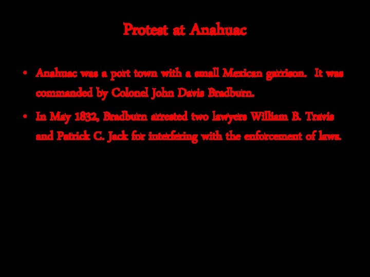 Protest at Anahuac • Anahuac was a port town with a small Mexican garrison.