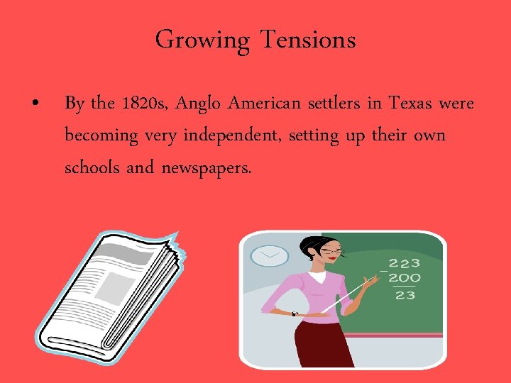 Growing Tensions • By the 1820 s, Anglo American settlers in Texas were becoming