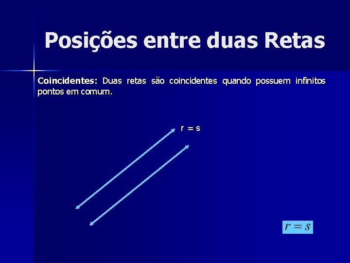 Posições entre duas Retas Coincidentes: Duas retas são coincidentes quando possuem infinitos pontos em