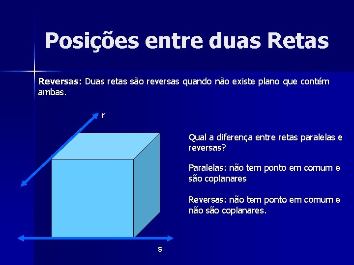Posições entre duas Retas Reversas: Duas retas são reversas quando não existe plano que
