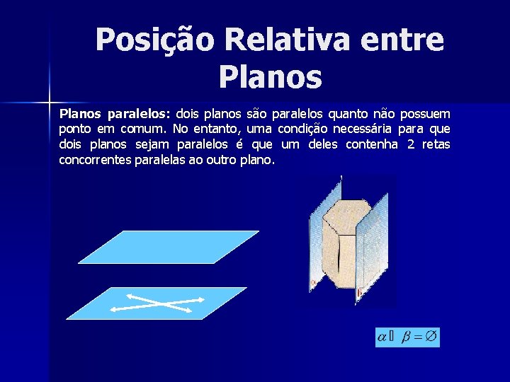 Posição Relativa entre Planos paralelos: dois planos são paralelos quanto não possuem ponto em