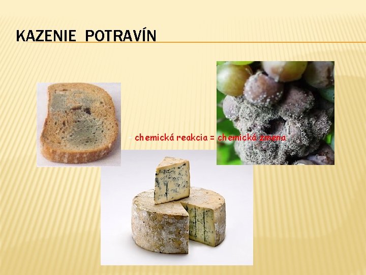 KAZENIE POTRAVÍN - chemická reakcia = chemická zmena 