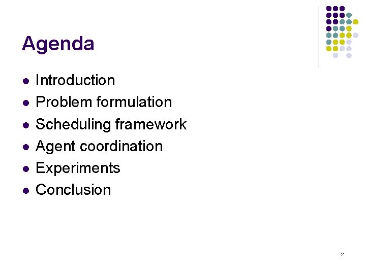 Agenda l l l Introduction Problem formulation Scheduling framework Agent coordination Experiments Conclusion 2