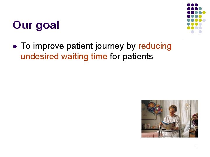 Our goal l To improve patient journey by reducing undesired waiting time for patients