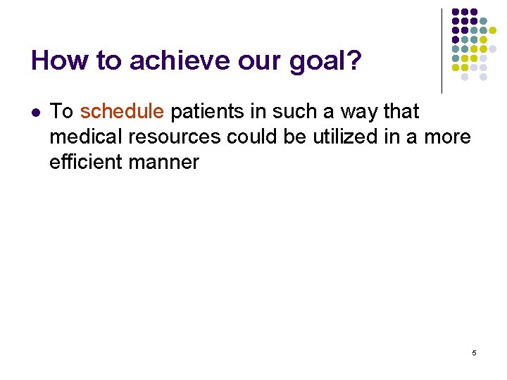 How to achieve our goal? l To schedule patients in such a way that