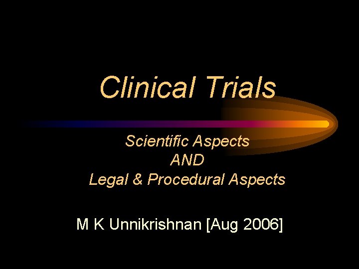 Clinical Trials Scientific Aspects AND Legal & Procedural Aspects M K Unnikrishnan [Aug 2006]