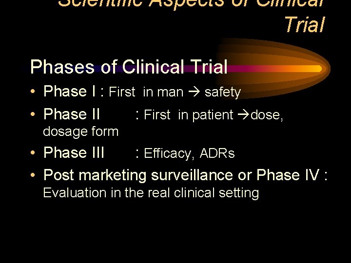 Scientific Aspects of Clinical Trial Phases of Clinical Trial • Phase I : First