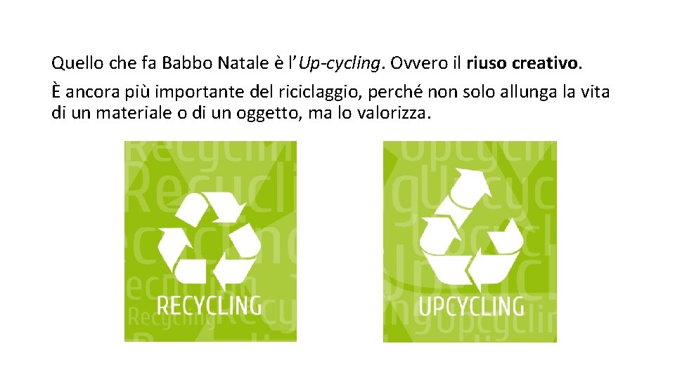 Quello che fa Babbo Natale è l’Up-cycling. Ovvero il riuso creativo. È ancora più