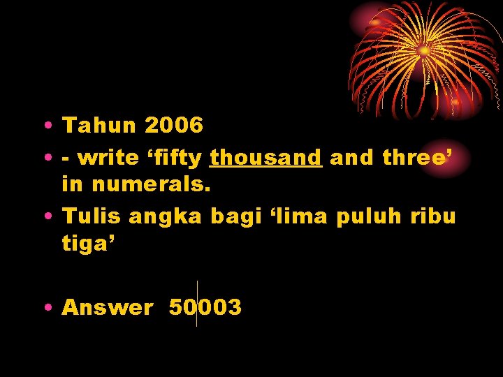  • Tahun 2006 • - write ‘fifty thousand three’ in numerals. • Tulis