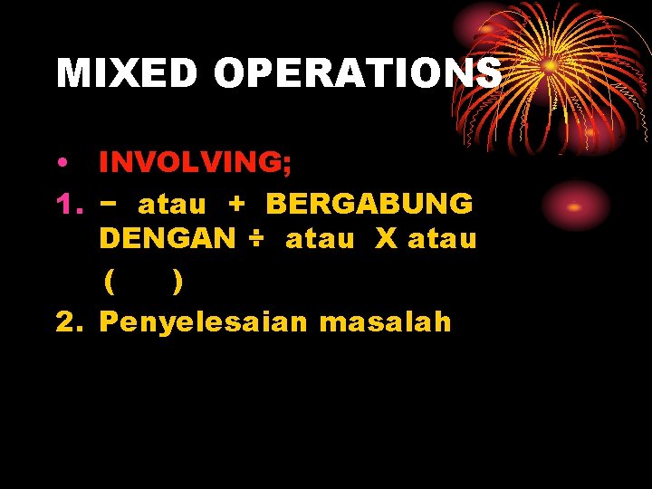 MIXED OPERATIONS • INVOLVING; 1. − atau + BERGABUNG DENGAN ÷ atau X atau