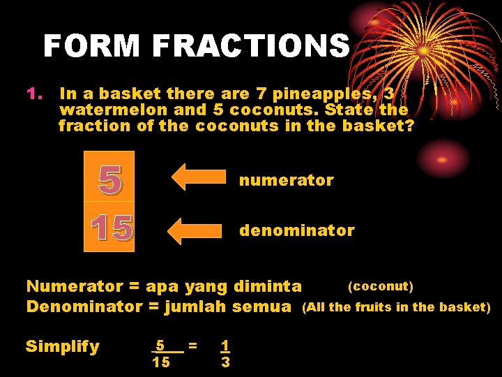 FORM FRACTIONS 1. In a basket there are 7 pineapples, 3 watermelon and 5