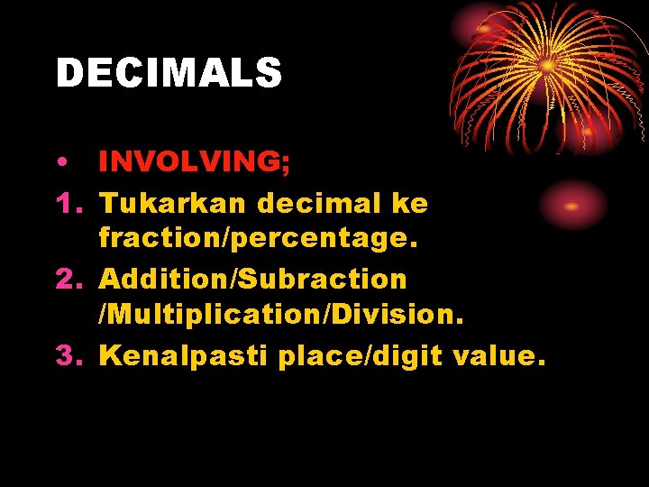 DECIMALS • INVOLVING; 1. Tukarkan decimal ke fraction/percentage. 2. Addition/Subraction /Multiplication/Division. 3. Kenalpasti place/digit