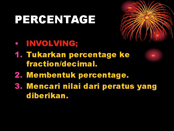 PERCENTAGE • INVOLVING; 1. Tukarkan percentage ke fraction/decimal. 2. Membentuk percentage. 3. Mencari nilai