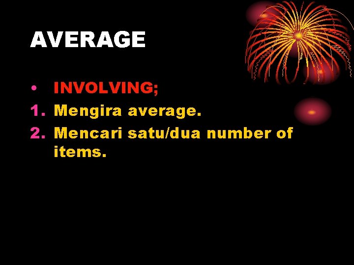 AVERAGE • INVOLVING; 1. Mengira average. 2. Mencari satu/dua number of items. 