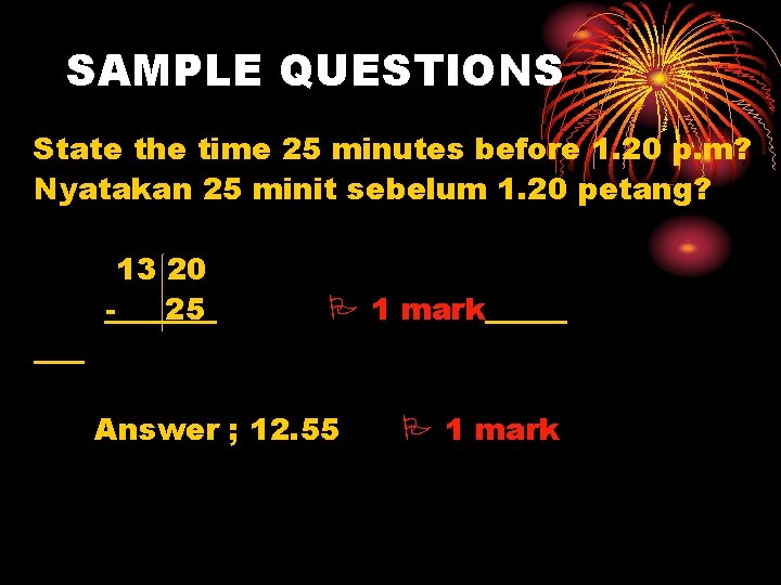 SAMPLE QUESTIONS State the time 25 minutes before 1. 20 p. m? Nyatakan 25