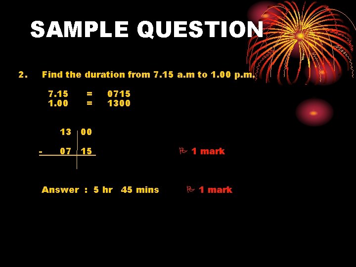 SAMPLE QUESTION 2. Find the duration from 7. 15 a. m to 1. 00