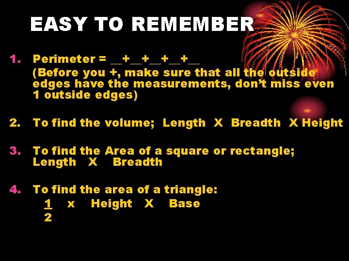 EASY TO REMEMBER 1. Perimeter = __+__+__ (Before you +, make sure that all