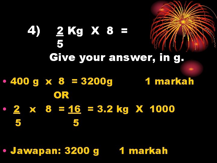 4) 2 Kg X 8 = 5 Give your answer, in g. • 400