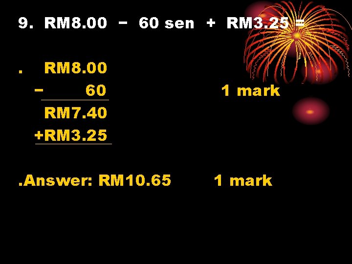 9. RM 8. 00 − 60 sen + RM 3. 25 =. RM 8.