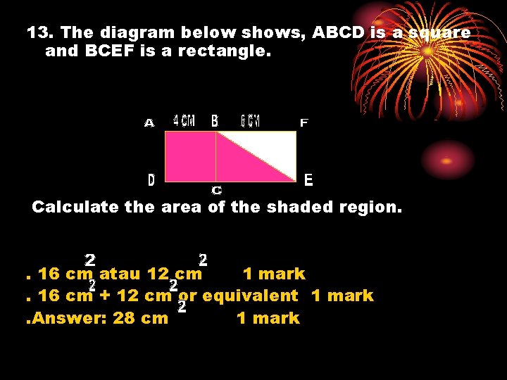 13. The diagram below shows, ABCD is a square and BCEF is a rectangle.