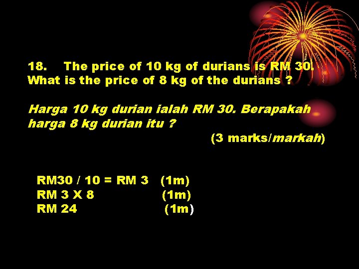 18. The price of 10 kg of durians is RM 30. What is the