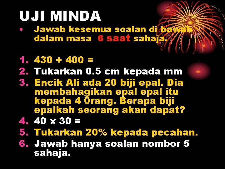 UJI MINDA • Jawab kesemua soalan di bawah dalam masa 6 saat sahaja. 1.