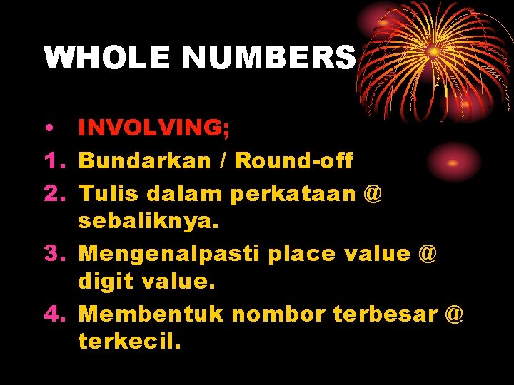 WHOLE NUMBERS • INVOLVING; 1. Bundarkan / Round-off 2. Tulis dalam perkataan @ sebaliknya.