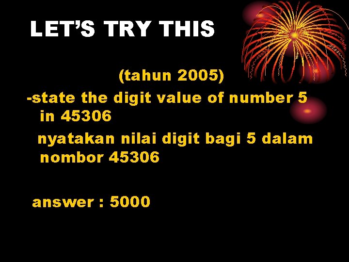 LET’S TRY THIS (tahun 2005) -state the digit value of number 5 in 45306