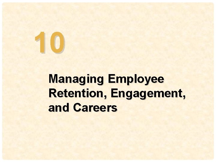 10 Managing 4 -Employee Retention, Engagement, and Careers 