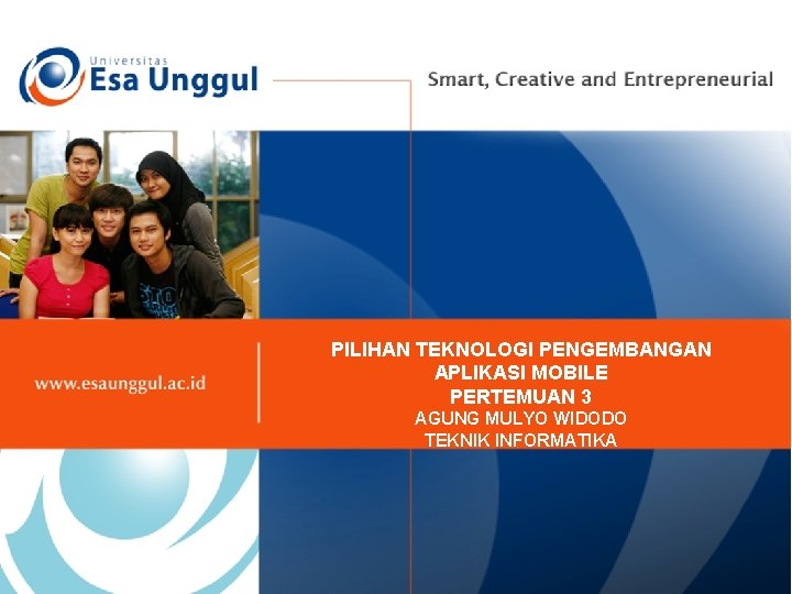 PILIHAN TEKNOLOGI PENGEMBANGAN APLIKASI MOBILE PERTEMUAN 3 AGUNG MULYO WIDODO TEKNIK INFORMATIKA 