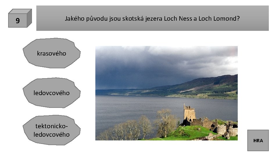 9 Jakého původu jsou skotská jezera Loch Ness a Loch Lomond? krasového ledovcového tektonickoledovcového